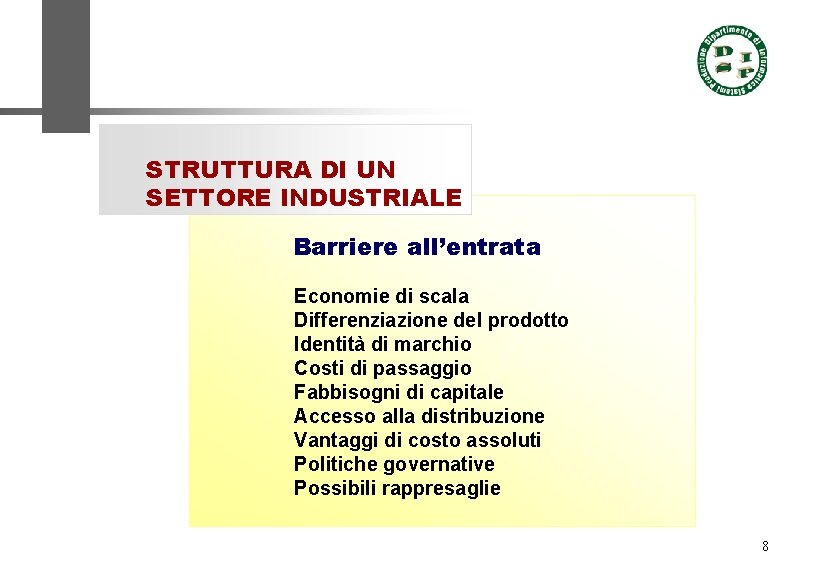 STRUTTURA DI UN SETTORE INDUSTRIALE Barriere all’entrata Economie di scala Differenziazione del prodotto Identità