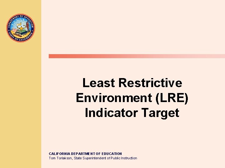 Least Restrictive Environment (LRE) Indicator Target CALIFORNIA DEPARTMENT OF EDUCATION Tom Torlakson, State Superintendent