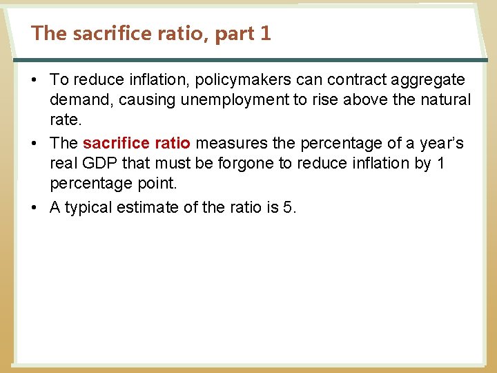 The sacrifice ratio, part 1 • To reduce inflation, policymakers can contract aggregate demand,