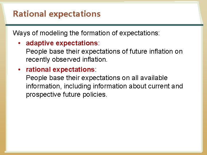 Rational expectations Ways of modeling the formation of expectations: • adaptive expectations: People base