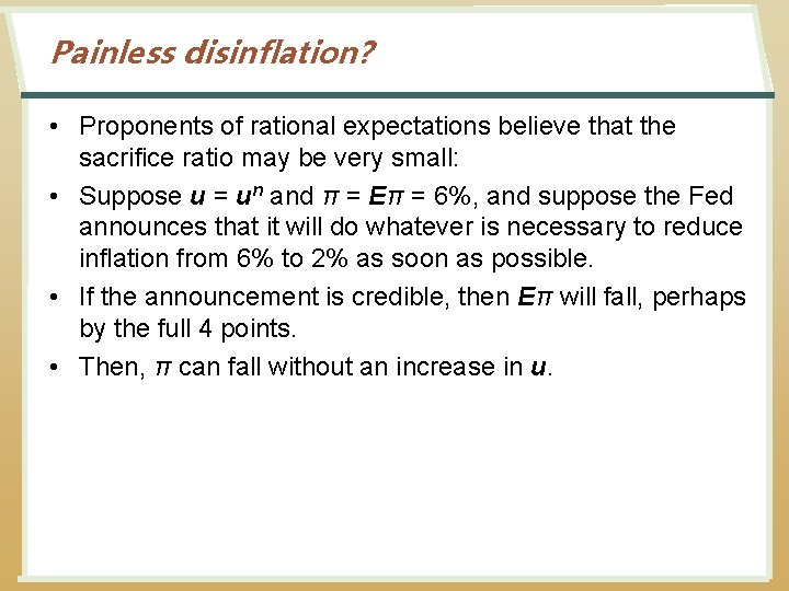 Painless disinflation? • Proponents of rational expectations believe that the sacrifice ratio may be