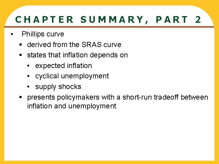 CHAPTER SUMMARY, PART 2 • Phillips curve § derived from the SRAS curve §