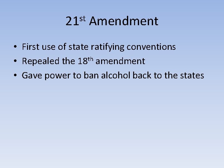 21 st Amendment • First use of state ratifying conventions • Repealed the 18 21 st Amendment • First use of state ratifying conventions • Repealed the 18