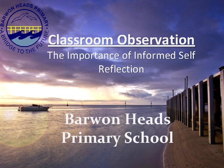 Classroom Observation The Importance of Informed Self Reflection Barwon Heads Primary School 