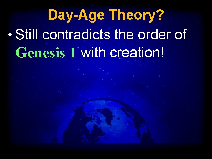 Day-Age Theory? • Still contradicts the order of Genesis 1 with creation! 