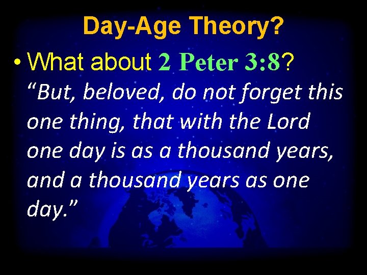 Day-Age Theory? • What about 2 Peter 3: 8? “But, beloved, do not forget