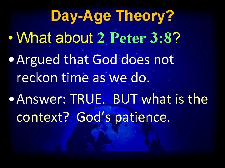 Day-Age Theory? • What about 2 Peter 3: 8? • Argued that God does