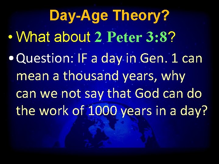 Day-Age Theory? • What about 2 Peter 3: 8? • Question: IF a day