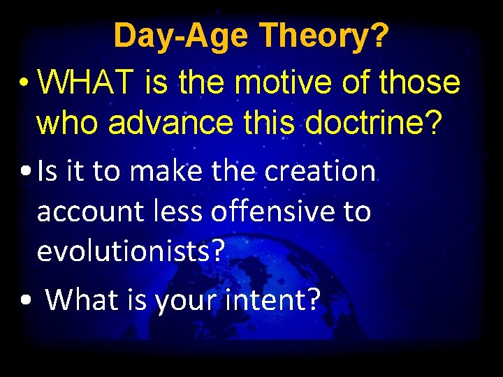 Day-Age Theory? • WHAT is the motive of those who advance this doctrine? •