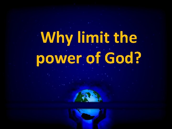 Why limit the power of God? 