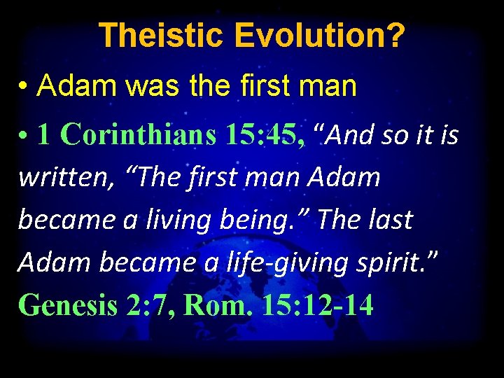 Theistic Evolution? • Adam was the first man • 1 Corinthians 15: 45, “And
