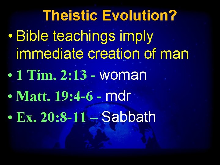 Theistic Evolution? • Bible teachings imply immediate creation of man • 1 Tim. 2: