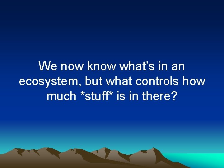 We now know what’s in an ecosystem, but what controls how much *stuff* is