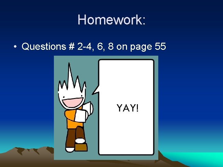 Homework: • Questions # 2 -4, 6, 8 on page 55 