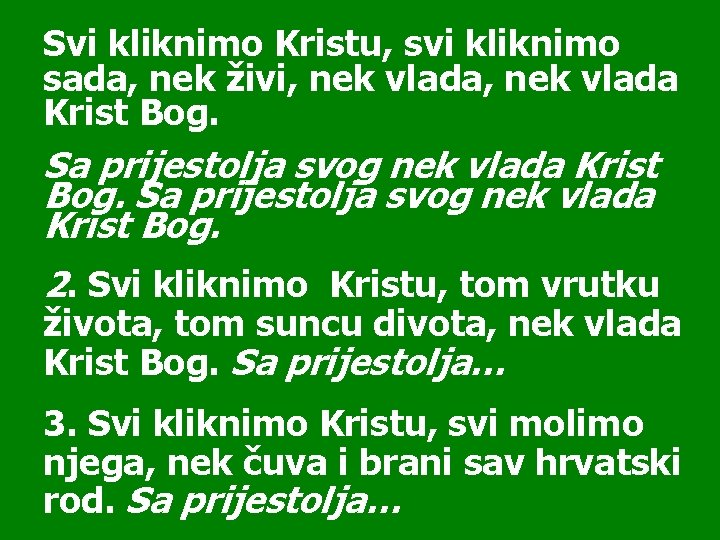 Svi kliknimo Kristu, svi kliknimo sada, nek živi, nek vlada Krist Bog. Sa prijestolja