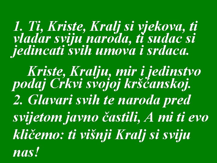 1. Ti, Kriste, Kralj si vjekova, ti vladar sviju naroda, ti sudac si jedincati