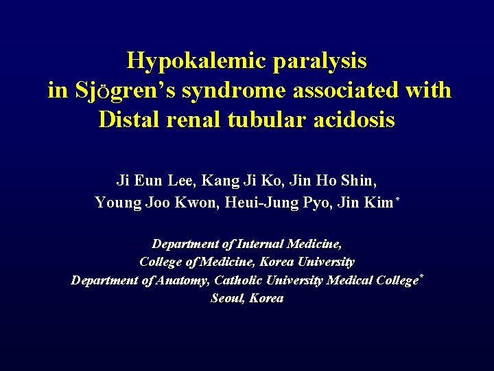 Hypokalemic paralysis in SjÖgren’s syndrome associated with Distal renal tubular acidosis Ji Eun Lee, Hypokalemic paralysis in SjÖgren’s syndrome associated with Distal renal tubular acidosis Ji Eun Lee,
