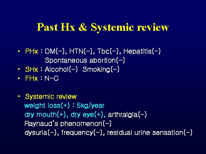 Past Hx & Systemic review • PHx : DM(-), HTN(-), Tbc(-), Hepatitis(-) Spontaneous abortion(-) Past Hx & Systemic review • PHx : DM(-), HTN(-), Tbc(-), Hepatitis(-) Spontaneous abortion(-)