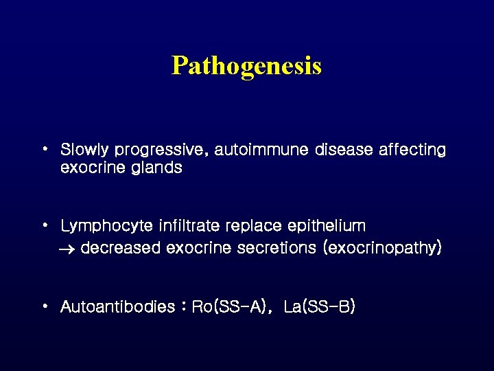 Pathogenesis • Slowly progressive, autoimmune disease affecting exocrine glands • Lymphocyte infiltrate replace epithelium Pathogenesis • Slowly progressive, autoimmune disease affecting exocrine glands • Lymphocyte infiltrate replace epithelium