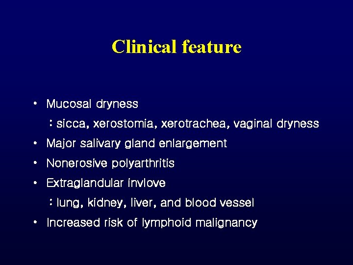 Clinical feature • Mucosal dryness : sicca, xerostomia, xerotrachea, vaginal dryness • Major salivary Clinical feature • Mucosal dryness : sicca, xerostomia, xerotrachea, vaginal dryness • Major salivary
