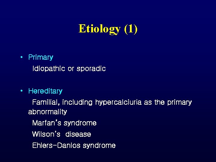 Etiology (1) • Primary Idiopathic or sporadic • Hereditary Familial, including hypercalciuria as the Etiology (1) • Primary Idiopathic or sporadic • Hereditary Familial, including hypercalciuria as the