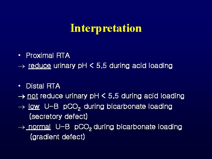 Interpretation • Proximal RTA ® reduce urinary p. H < 5. 5 during acid Interpretation • Proximal RTA ® reduce urinary p. H < 5. 5 during acid