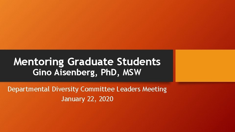 Mentoring Graduate Students Gino Aisenberg, Ph. D, MSW Departmental Diversity Committee Leaders Meeting January