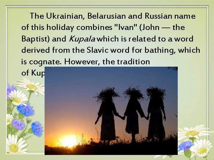 The Ukrainian, Belarusian and Russian name of this holiday combines "Ivan" (John — the