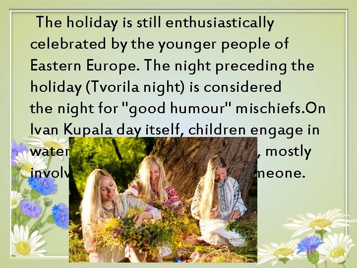 The holiday is still enthusiastically celebrated by the younger people of Eastern Europe. The