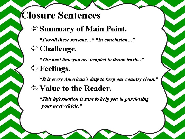 Closure Sentences Summary of Main Point. “For all these reasons…” “In conclusion…” Challenge. “The