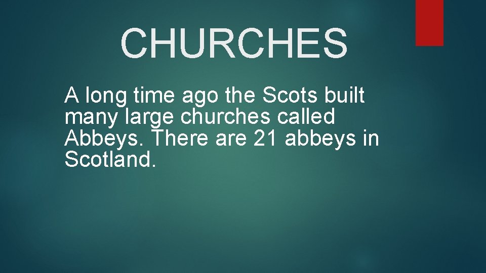 CHURCHES A long time ago the Scots built many large churches called Abbeys. There