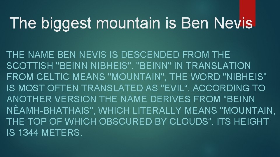 The biggest mountain is Ben Nevis THE NAME BEN NEVIS IS DESCENDED FROM THE