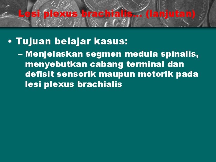 Lesi plexus brachialis. . . (lanjutan) • Tujuan belajar kasus: – Menjelaskan segmen medula