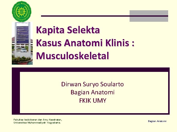 Kapita Selekta Kasus Anatomi Klinis : Musculoskeletal Dirwan Suryo Soularto Bagian Anatomi FKIK UMY