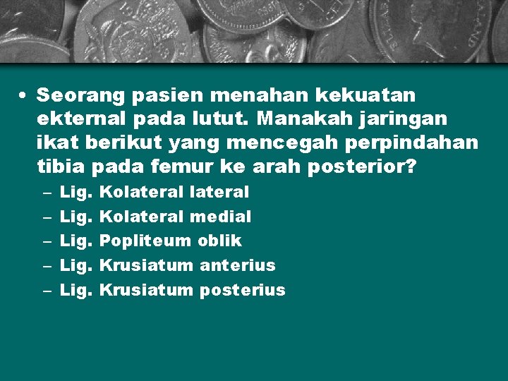  • Seorang pasien menahan kekuatan ekternal pada lutut. Manakah jaringan ikat berikut yang