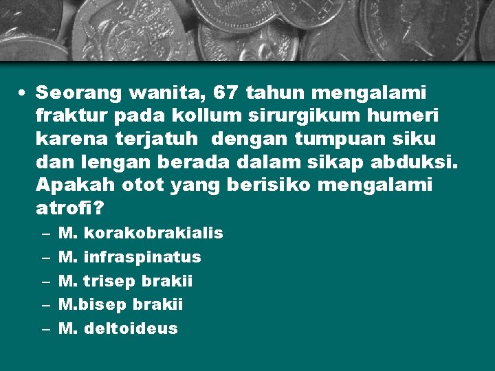  • Seorang wanita, 67 tahun mengalami fraktur pada kollum sirurgikum humeri karena terjatuh