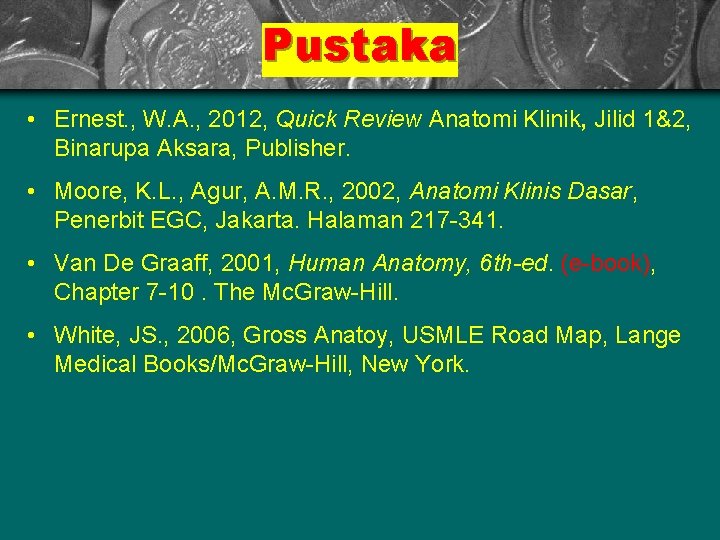 Pustaka • Ernest. , W. A. , 2012, Quick Review Anatomi Klinik, Jilid 1&2,