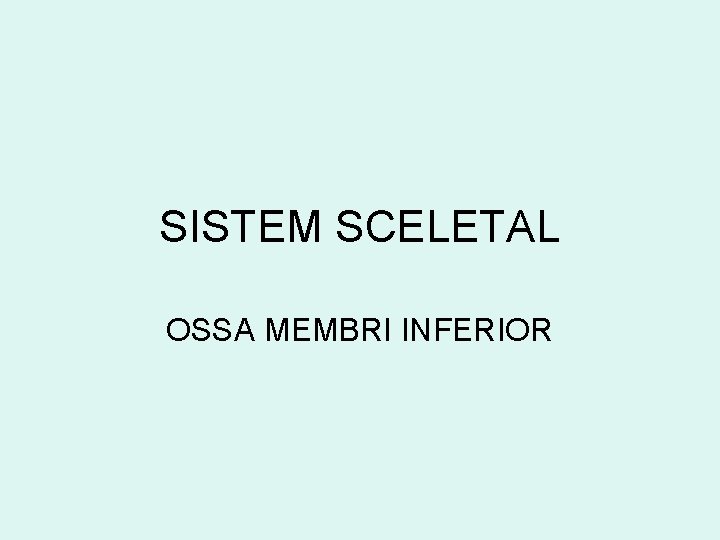 SISTEM SCELETAL OSSA MEMBRI INFERIOR 