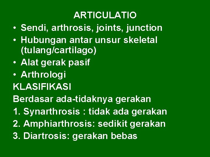 ARTICULATIO • Sendi, arthrosis, joints, junction • Hubungan antar unsur skeletal (tulang/cartilago) • Alat