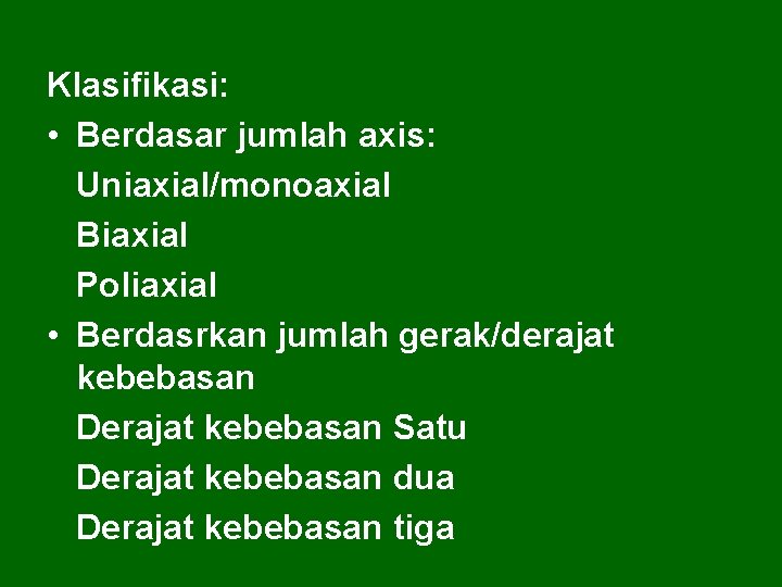 Klasifikasi: • Berdasar jumlah axis: Uniaxial/monoaxial Biaxial Poliaxial • Berdasrkan jumlah gerak/derajat kebebasan Derajat