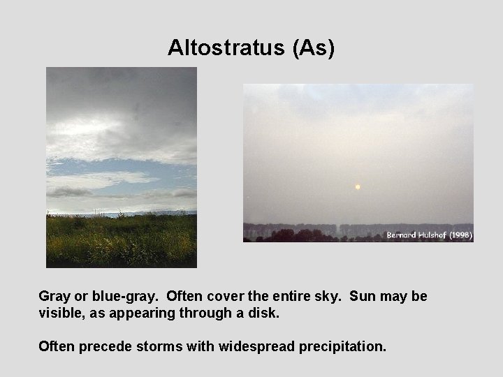 Altostratus (As) Gray or blue-gray. Often cover the entire sky. Sun may be visible,