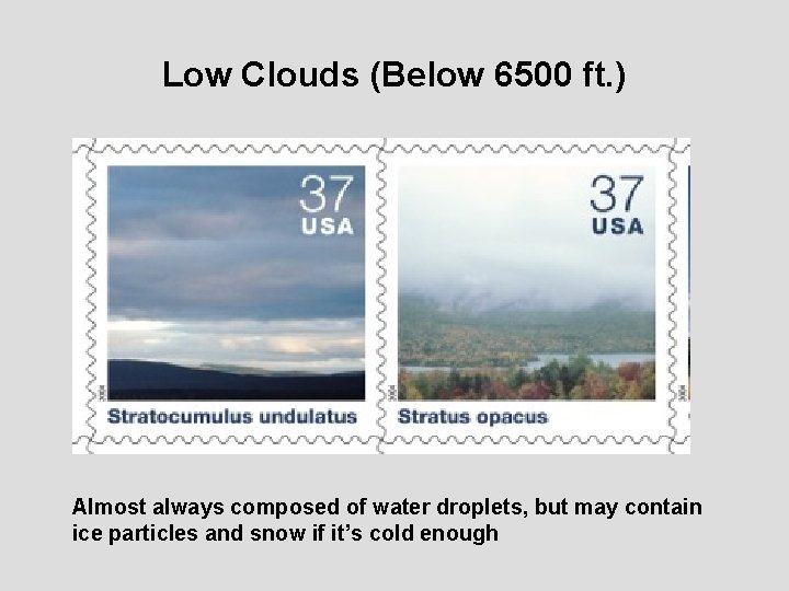 Low Clouds (Below 6500 ft. ) Almost always composed of water droplets, but may