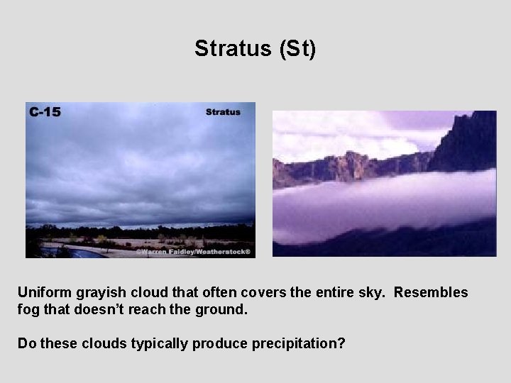 Stratus (St) Uniform grayish cloud that often covers the entire sky. Resembles fog that