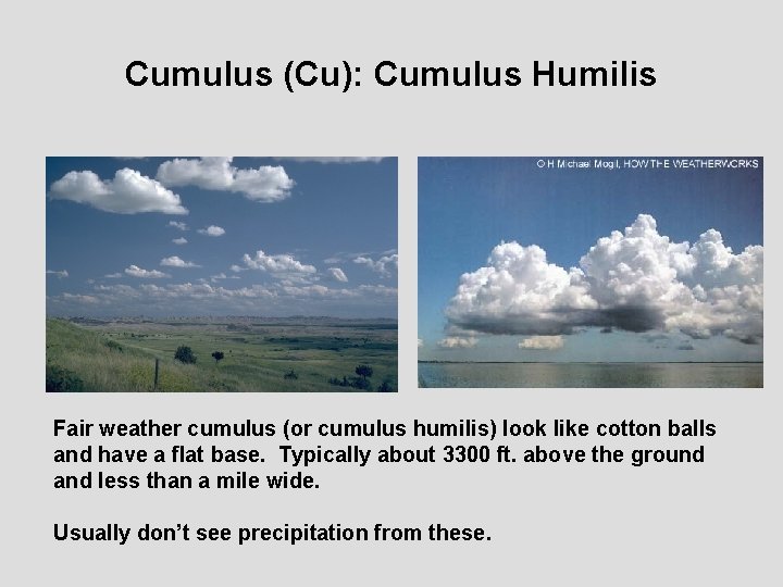 Cumulus (Cu): Cumulus Humilis Fair weather cumulus (or cumulus humilis) look like cotton balls