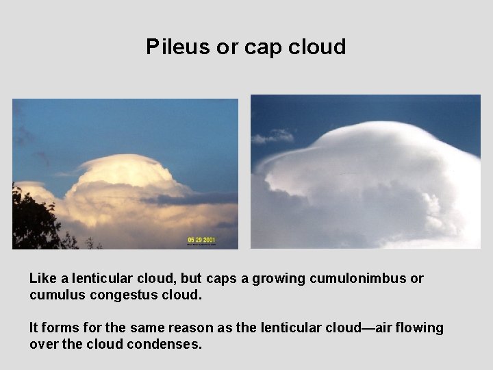 Pileus or cap cloud Like a lenticular cloud, but caps a growing cumulonimbus or