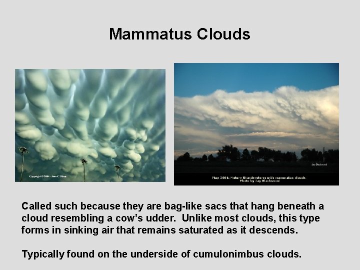 Mammatus Clouds Called such because they are bag-like sacs that hang beneath a cloud