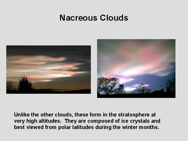 Nacreous Clouds Unlike the other clouds, these form in the stratosphere at very high