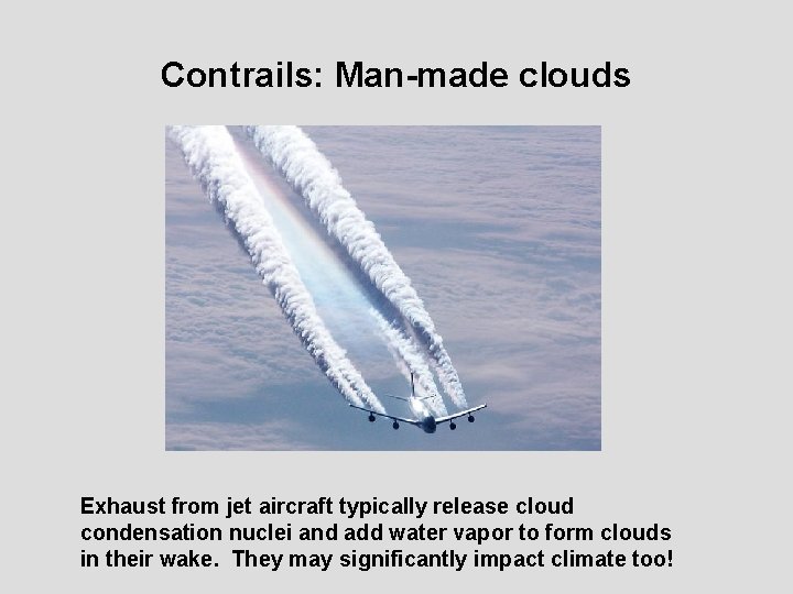 Contrails: Man-made clouds Exhaust from jet aircraft typically release cloud condensation nuclei and add