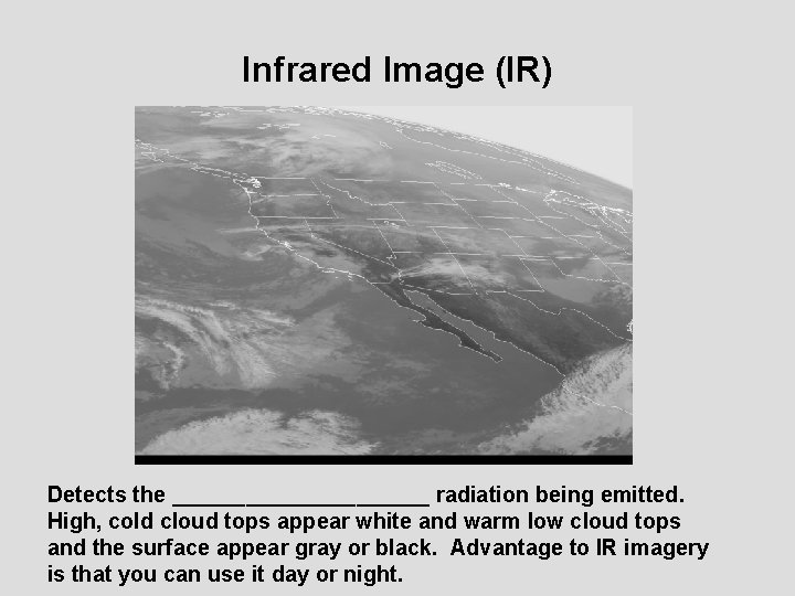 Infrared Image (IR) Detects the ___________ radiation being emitted. High, cold cloud tops appear