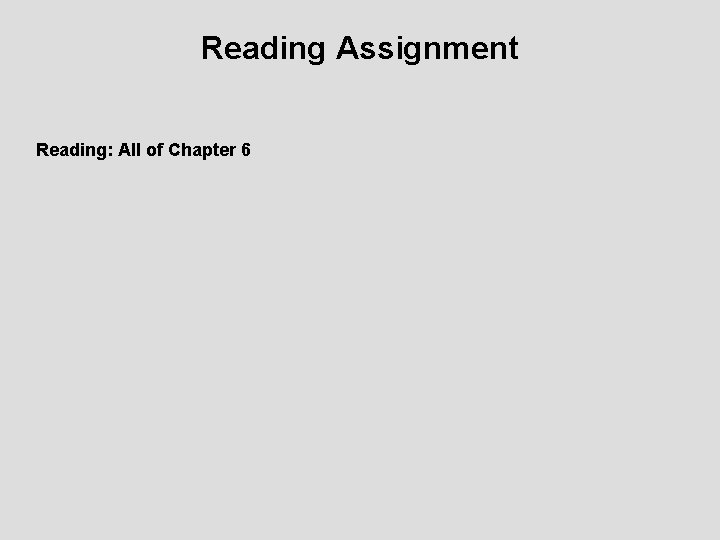 Reading Assignment Reading: All of Chapter 6 